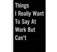 Things I Really Want To Say At Work But Can't: Funny Notebook with Quotes On The Cover for School, Office, Co-workers, Friends, New Jobs, Employee ( 6"x9")