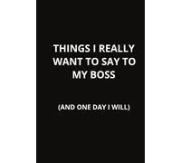 Things I Really Want To Say To My Boss: Wide Ruled Notebook | 6 x 9 Inches | 100 Pages | Adult