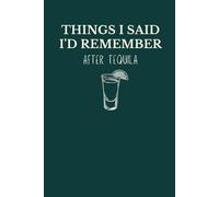 Things I Said I’d Remember After Tequila Notebook | Sarcastic Gag Gift Journal for Friends or Coworkers (6×9, 120 Lined Pages)
