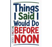 Things I Said I Would Do Before Noon: Funny Adulting Gag Gift Notebook | A Hilarious White Elephant Present for Procrastinators and Slackers