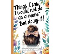 Things I Said I would not do as a Mom....But Doing It!: Millennial Mama Prompt Diary with a Dash of Sarcasm!