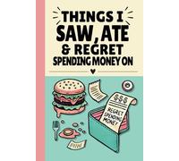 Things I Saw, Ate, & Regret Spending Money On (Paperback): A Fun & Creative Daily Journal to Capture Your Everyday Moments