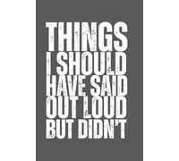 Things I Should Have Said Out Loud But Didn’t: 6 X 9 Blank Lined Notebook Journal - Funny Saying Sarcastic Work Gag Gift for Coworkers, Colleagues, Employees, Managers, Office Besties, Adults