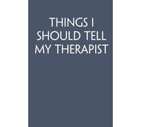 Things I should tell my therapist: Adult Humor Notebook Gift for Seniors, Friends, Coworker, Team, Boss, Staff Member, Teacher, Family (100 pages; 6"x9")