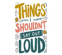 Things I Shouldn't Say Out Loud - A Bold, Funny Journal for Unfiltered Thoughts, Rants & Mental Clarity