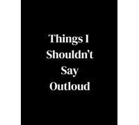 Things I Shouldn't Say Outloud: A lined notebook for notes, everyday thoughts and lists