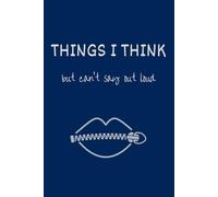 Things I Think But Can't Say Out Loud: 6 x 9 Blank Lined Notebook Journal for Unspoken Thoughts, Silent Reflections & Hilarious Quips - for Women, Men, Overthinkers, Snarkers