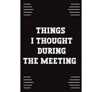 Things I Thought During the Meeting: Funny Office Journal for Meetings, Notes, and Ideas. A Great Gift for Coworkers, Employees, Managers, and Office Friends.