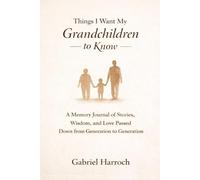 Things I Want My Grandchildren to Know: A Memory Journal of Stories, Wisdom, and Love Passed Down from Generation to Generation