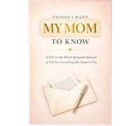 Things I Want My Mom to Know: A Fill-In-the-Blank Keepsake Journal - Heartfelt Gift for Mom from Daughter or Son for Mother's Day, Birthday or Any Occasion