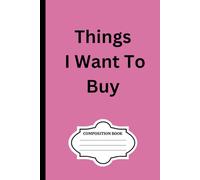 Things I want to buy Notebook: 100 pages lined Composition Notebook