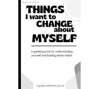 Things I Want to Change About Myself: A Guided Journal for Self Reflection, Habit Change, and Personal Growth: A private writing space to understand yourself and build better habits