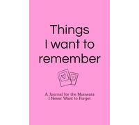 Things I want to remember: A Journal for the Moments I Never Want to Forget