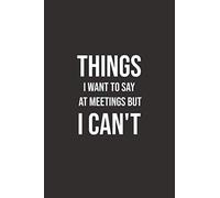 Things I Want To Say At Meetings But I Can't,Blank Lined Notebook: Funny Notebooks for the Office-To Do List,Password tracker Gift For Coworker,Boss, Best Gag Gift, Work