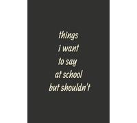 Things I Want To Say At School But Shouldn't: Blank Lined page Notebook for School Thoughts and Ideas, Funny Notebook for teachers to write down the crazy. 120 pages ,6x9