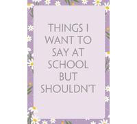 Things I Want To Say At School But Shouldn't: Notebook With Funny Sayings On Cover For Office, Workplace, College, Employees, Coworkers, Assistant, Boss, [size 6"x9" -100 page]
