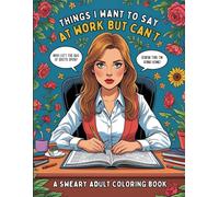 Things I Want to Say at Work But Can’t: A Funny Sweary Adult Coloring Book with 40 Single-Sided Pages to Relieve Office Stress