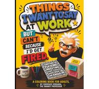 Things i want to say at work but can't becaus i'd get fired! - Adult coloring book