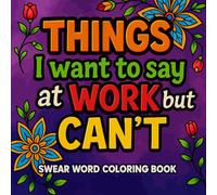 Things I Want to Say At Work But Can't: Bold & Easy Swear Word Coloring Book - Cuss Word Adult Coloring Pages for Stress Relief, Relaxation & Mindfulness