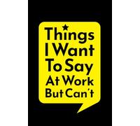 Things I Want To Say At Work But Can't: Funny Gag Gift Notebook for Coworkers | Sarcastic Office Lined Journal for Secret Santa, White Elephant & Christmas Ideas | Snarky Blank Diary for Men and Women