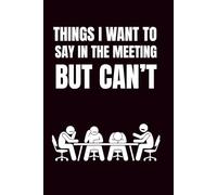Things I Want To Say In The Meeting But Can't: Funny Blank Notebook | Funny Gag Gift | 6x9 Blank Lined Notebook | Office Gag Gift For Co-workers | Secret Santa | Christmas Stocking Stuffer