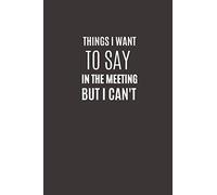 Things I Want To Say In The Meeting But I Can't: Funny Novelty Office Gag Christmas Gifts | Lined Paperback Notebook | Matte Finish Cover | White Paper