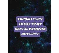 Things I Want To Say To My Dental Patients But Can’t Notebook Funny Galaxy Journal for Dentist, Dental Hygienist, Assistant, Administrator, Lab Tech, ... Gift for Birthday, Christmas, Graduation