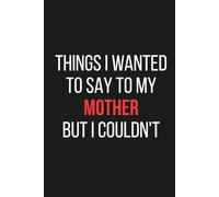 Things I Want to Say to My MOTHER But I Couldn't - Emotional Guided Journal for Unspoken Thoughts, Regrets, and Feelings | Grief, Healing, Memory ... for Daughters, Sons, and Adult Children