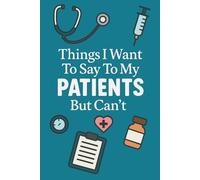 Things I Want to Say to My Patients But Can’t: A Funny Sarcastic Notebook for Doctors, Nurses & Medical Workers |: Hilarious Gag Gift for Healthcare ... | 110 Pages, 6x9 Blank Lined Notebook Journal
