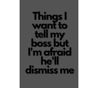 Things I want to tell my boss but I'm afraid he'll dismiss me: 6 x 9 Blank Squared Notebook Possitive Affirmation Motivational and Inspirational Notebook