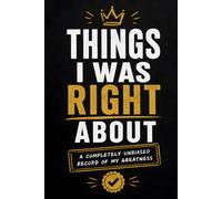 Things I Was Right About: Funny Lined Journal Notebook for Men and Women, 150 Pages, 6" x 9", Perfect for Notes, Journaling, Daily Writing, and Keeping Track of Correct Opinions