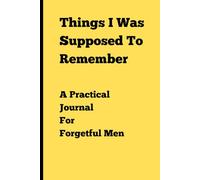 Things I Was Supposed To Remember: A Practical Journal For Forgetful Men
