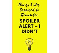 Things I Was Supposed to Remember, Spoiler Alert - I Didn’t.: Funny Gift Notebook Journal for Friends and Family