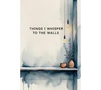 Things I Whisper to the Walls: A Journal for Solitary Conversations