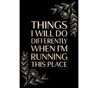 Things I Will Do Differently When I'm Running This Place: Blank Lined Notebook; Funny Workplace Gag Gift; Office Humor for Sarcastic Friends, Coworkers, Bosses and Employees