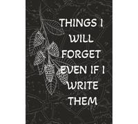 Things I Will Forget Even If I Write Them: A Funny Journal for All the Things You Think but Don’t Say