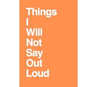 Things I Will Not Say Out Loud: Funny Gift Notebook, Gift For Co-workers, Friends and Family, 100 Pages