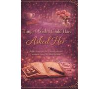 Things I Wish I Could Have Asked Her: Reflections on the conversations women carry in their hearts