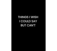 Things I wish I could say but can't: Black Lined notebook journal 150 pages funny office gift for him her boys and girls