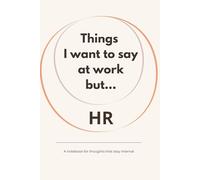 Things I Wish I Could Say… But HR: Some thoughts are better written down than said out loud.