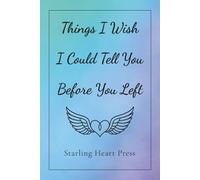 Things I Wish I Could Tell You Before You Left: A Journal to Write the Words You Never Got to Say