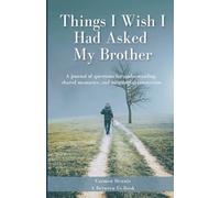 Things I Wish I Had Asked My Brother: A journal of questions for understanding, shared memories, and meaningful connection