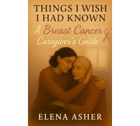 Things I Wish I Had Known: A Breast Cancer Caregiver's Guide