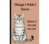 Things I Wish I Knew Before I Got My 4th Cat: A Funny Notebook for Crazy Cat People