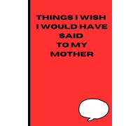 Things I Wish I Would Have Said to My Mother: Gift Notebook Journal for those who need to let it out