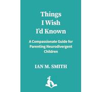 Things I Wish I'd Known: A Compassionate Guide for Parenting Neurodivergent Children: 1