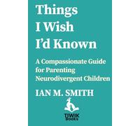 Things I Wish I'd Known: A Compassionate Guide for Parents of Neurodivergent Children