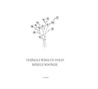 Things I Wish I'd told Myself Sooner