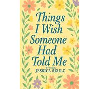 Things I Wish Someone Had Told Me - By Jessica Szulc