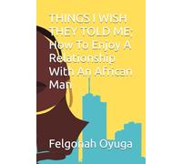 THINGS I WISH THEY TOLD ME; How To Enjoy A Relationship With An African Man